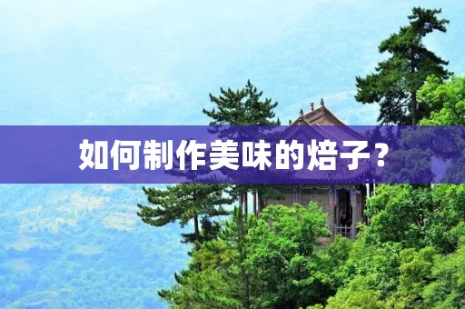 如何制作美味的焙子？