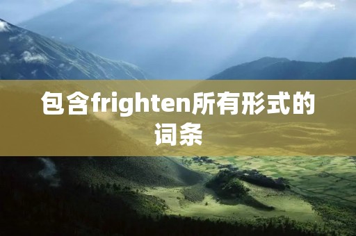 包含frighten所有形式的词条 包含frighten所有形式的词条