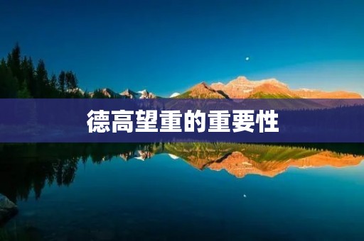 德高望重的重要性 德高望重的重要性