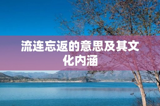 流连忘返的意思及其文化内涵