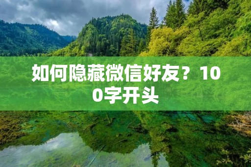 如何隐藏微信好友？100字开头：在微信上添加好友是很容易的，但如果你想保持一些隐私，也许你会希望隐藏一些好友。在本文中，我们将介绍如何隐藏微信好友，以及如何对你的微信账户进行更多的隐私设置。以下是一些有用的提示和技巧。