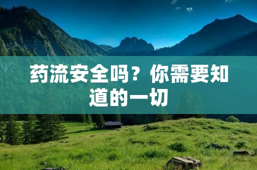 药流安全吗？你需要知道的一切