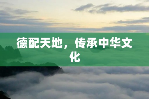 德配天地，传承中华文化