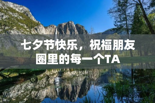 七夕节快乐,祝福朋友圈里的每一个TA