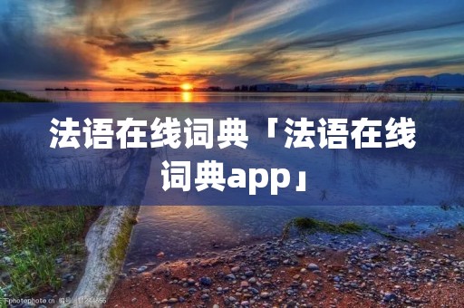 法语在线词典「法语在线词典app」 法语在线词典「法语在线词典app」