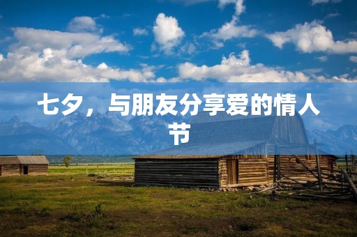 七夕,与朋友分享爱的情人节