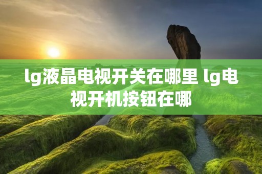 lg液晶电视开关在哪里 lg电视开机按钮在哪 lg液晶电视开关在哪里 lg电视开机按钮在哪