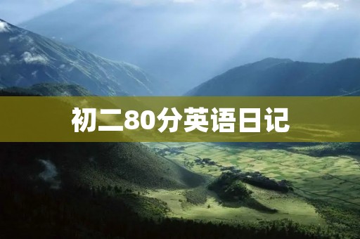 初二80分英语日记 初二80分英语日记