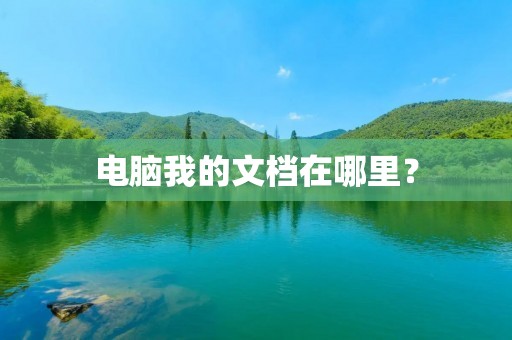电脑我的文档在哪里? 电脑我的文档在哪里?