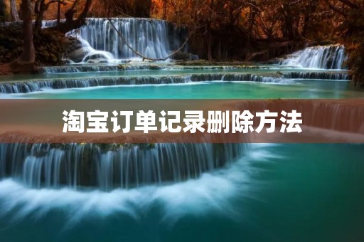 淘宝订单记录删除方法 淘宝订单记录删除方法