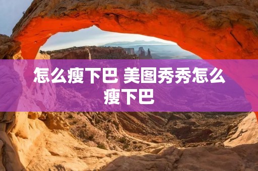 怎么瘦下巴 美图秀秀怎么瘦下巴