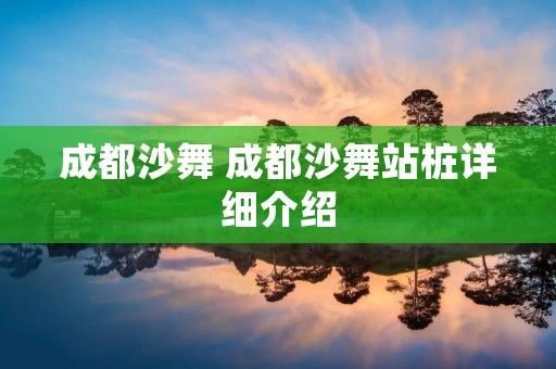 成都沙舞 成都沙舞站桩详细介绍 成都沙舞 成都沙舞站桩详细介绍