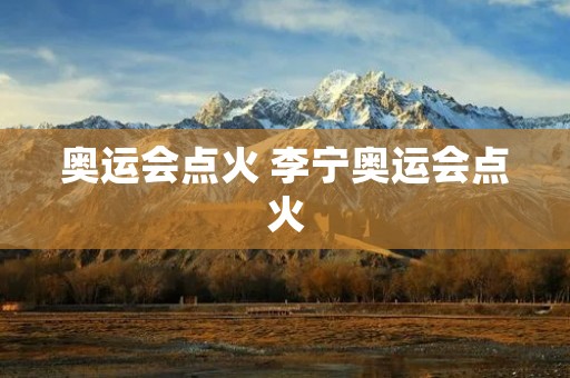 奥运会点火 李宁奥运会点火 奥运会点火 李宁奥运会点火