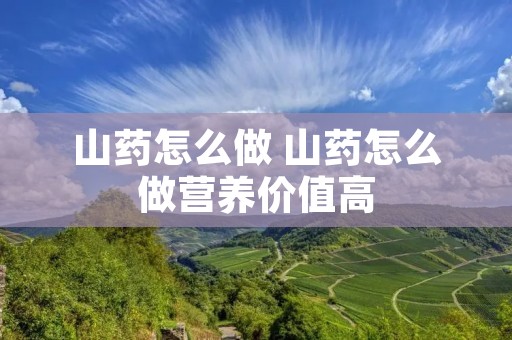 山药怎么做 山药怎么做营养价值高