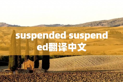 suspended suspended翻译中文 suspended suspended翻译中文