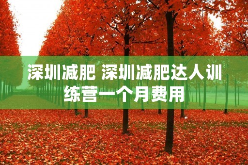 深圳减肥 深圳减肥达人训练营一个月费用 深圳减肥 深圳减肥达人训练营一个月费用