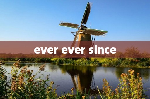 ever ever since