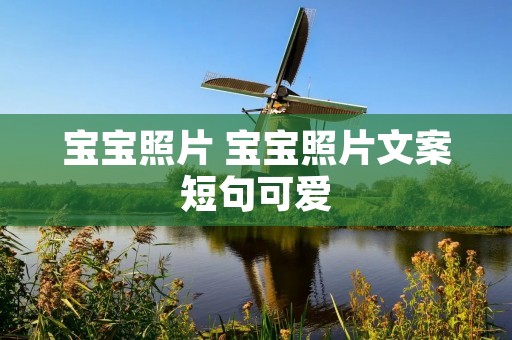 宝宝照片 宝宝照片文案短句可爱 宝宝照片 宝宝照片文案短句可爱