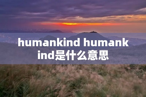 humankind humankind是什么意思