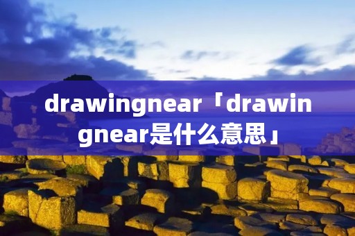 drawingnear「drawingnear是什么意思」