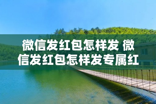 微信发红包怎样发 微信发红包怎样发专属红包