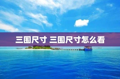 三围尺寸 三围尺寸怎么看 三围尺寸 三围尺寸怎么看