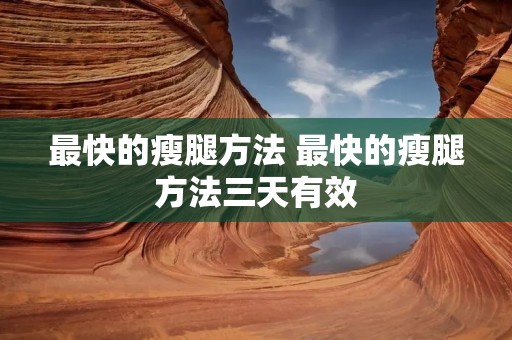 最快的瘦腿方法 最快的瘦腿方法三天有效
