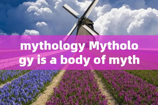 mythology Mythology is a body of myths