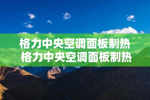 格力中央空调面板制热 格力中央空调面板制热标志 格力中央空调面板制热 格力中央空调面板制热标志