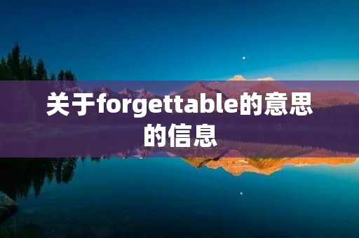 关于forgettable的意思的信息
