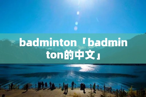 badminton「badminton的中文」 badminton「badminton的中文」