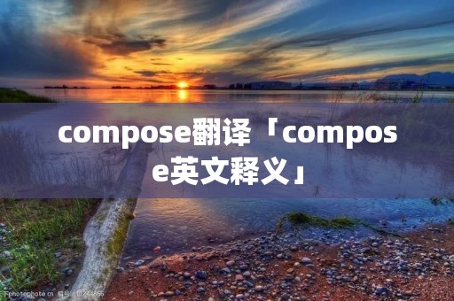 compose翻译「compose英文释义」 compose翻译「compose英文释义」