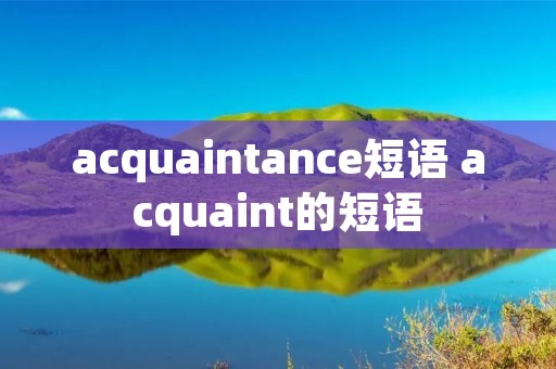 acquaintance短语 acquaint的短语