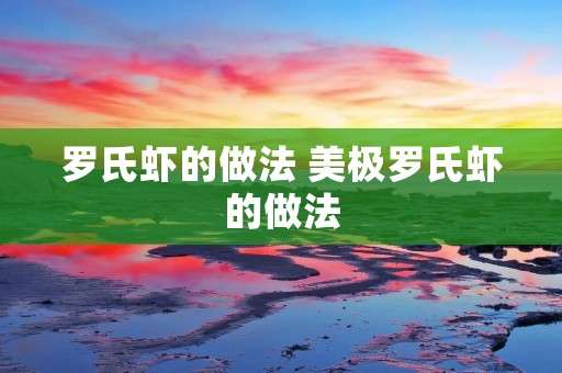 罗氏虾的做法 美极罗氏虾的做法 罗氏虾的做法 美极罗氏虾的做法