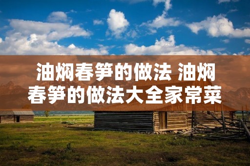 油焖春笋的做法 油焖春笋的做法大全家常菜