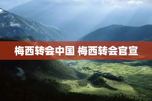 梅西转会中国 梅西转会官宣 梅西转会中国 梅西转会官宣