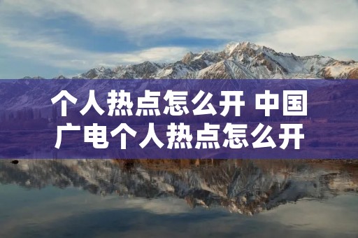 个人热点怎么开 中国广电个人热点怎么开