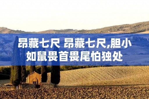 昂藏七尺 昂藏七尺,胆小如鼠畏首畏尾怕独处 昂藏七尺 昂藏七尺,胆小如鼠畏首畏尾怕独处