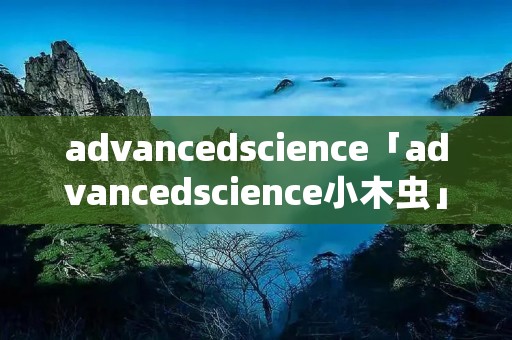 advancedscience「advancedscience小木虫」