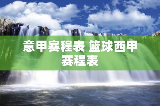 意甲赛程表 篮球西甲赛程表