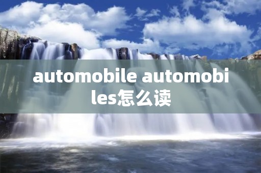 automobile automobiles怎么读 automobile automobiles怎么读