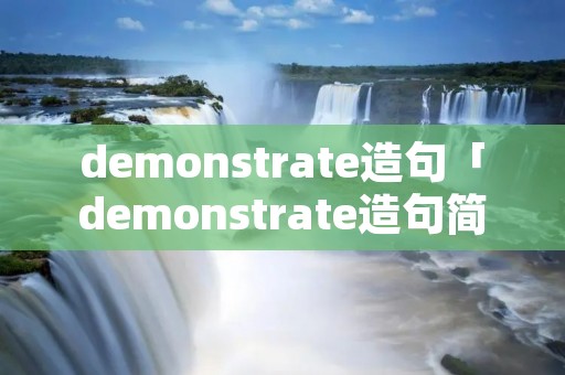 demonstrate造句「demonstrate造句简单」 demonstrate造句「demonstrate造句简单」