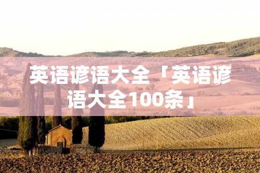 英语谚语大全「英语谚语大全100条」 英语谚语大全「英语谚语大全100条」