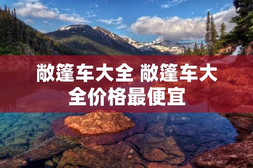 敞篷车大全 敞篷车大全价格最便宜 敞篷车大全 敞篷车大全价格最便宜