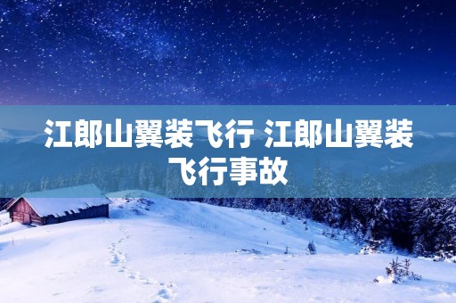 江郎山翼装飞行 江郎山翼装飞行事故