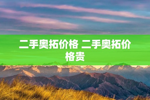 二手奥拓价格 二手奥拓价格贵 二手奥拓价格 二手奥拓价格贵