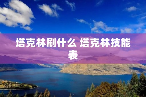 塔克林刷什么 塔克林技能表 塔克林刷什么 塔克林技能表