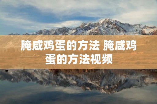 腌咸鸡蛋的方法 腌咸鸡蛋的方法视频