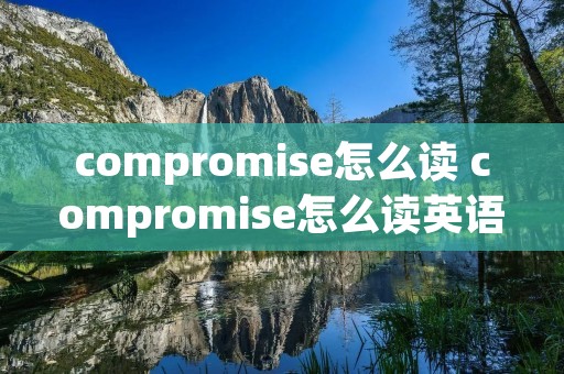 compromise怎么读 compromise怎么读英语