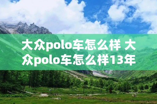 大众polo车怎么样 大众polo车怎么样13年